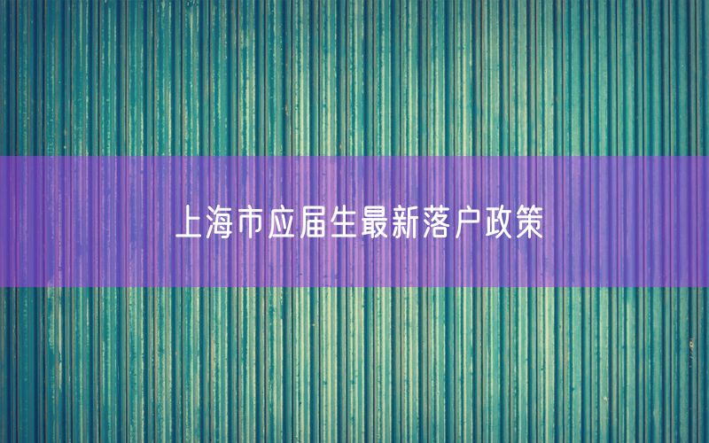 上海市应届生最新落户政策