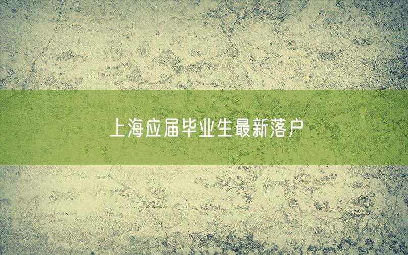 上海应届毕业生最新落户