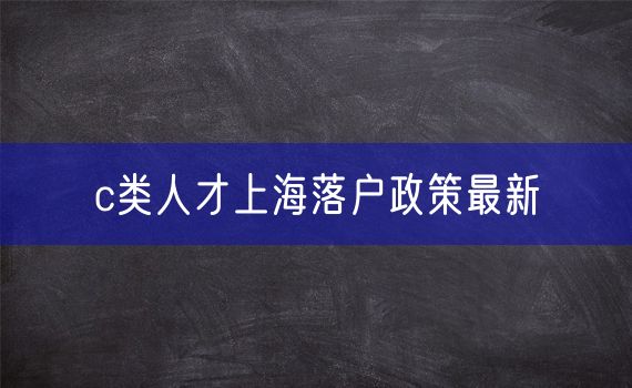 c类人才上海落户政策最新