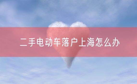 二手电动车落户上海怎么办