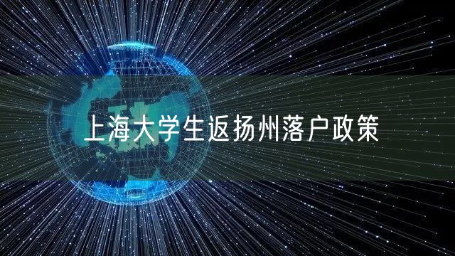 上海大学生返扬州落户政策