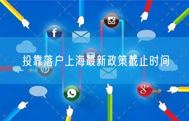 投靠落户上海最新政策截止时间