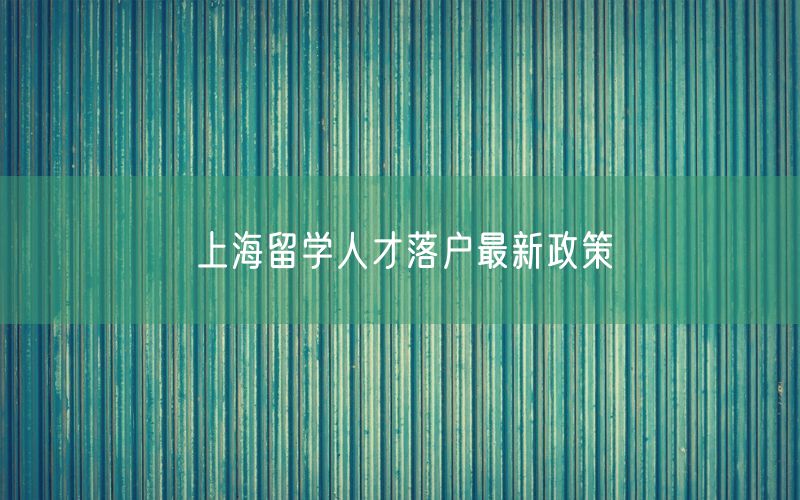 上海留学人才落户最新政策