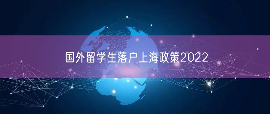 国外留学生落户上海政策2022