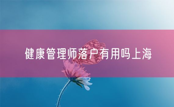 健康管理师落户有用吗上海