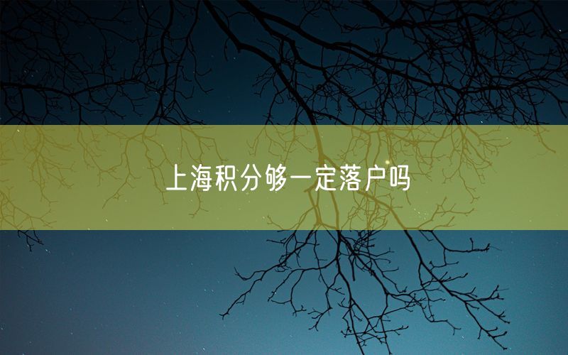 上海积分够一定落户吗