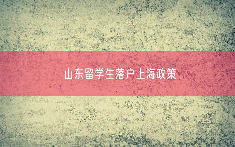 山东留学生落户上海政策