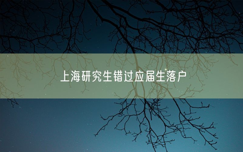 上海研究生错过应届生落户