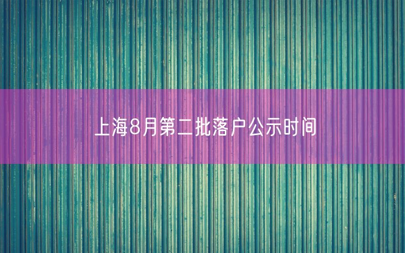 上海8月第二批落户公示时间