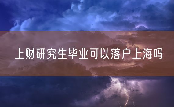 上财研究生毕业可以落户上海吗