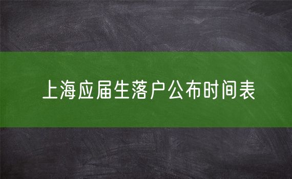 上海应届生落户公布时间表