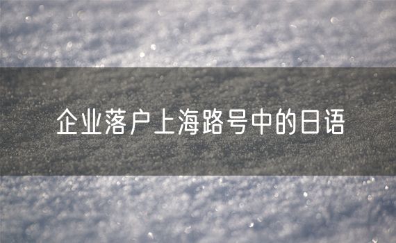 企业落户上海路号中的日语