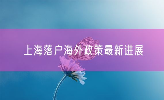 上海落户海外政策最新进展