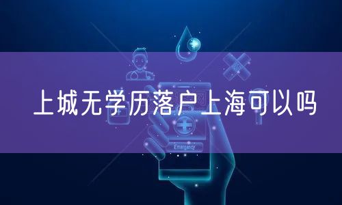 上城无学历落户上海可以吗