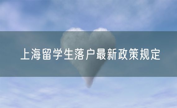 上海留学生落户最新政策规定