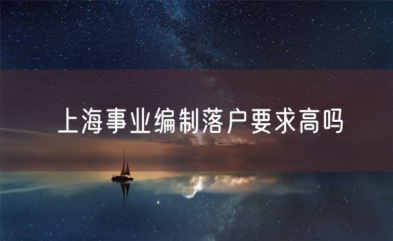 上海事业编制落户要求高吗