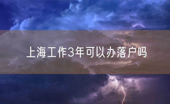 上海工作3年可以办落户吗