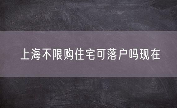 上海不限购住宅可落户吗现在