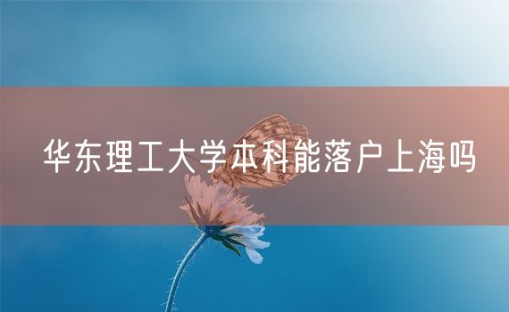 华东理工大学本科能落户上海吗