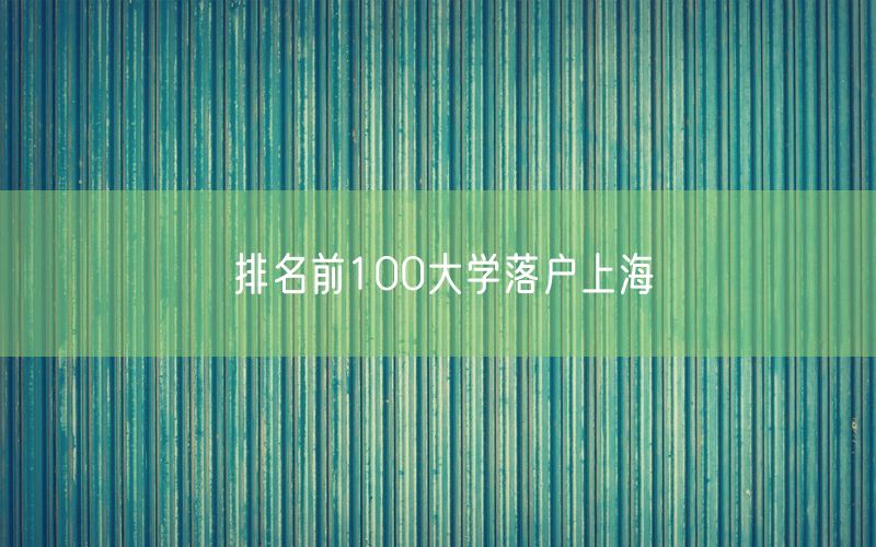 排名前100大学落户上海