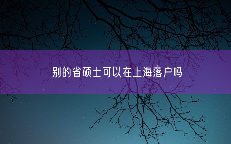 别的省硕士可以在上海落户吗