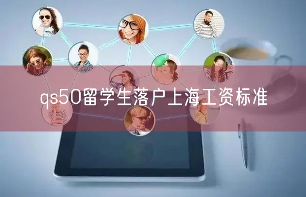 qs50留学生落户上海工资标准