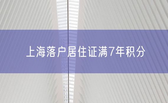 上海落户居住证满7年积分