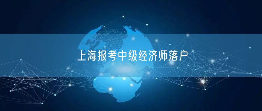 上海报考中级经济师落户