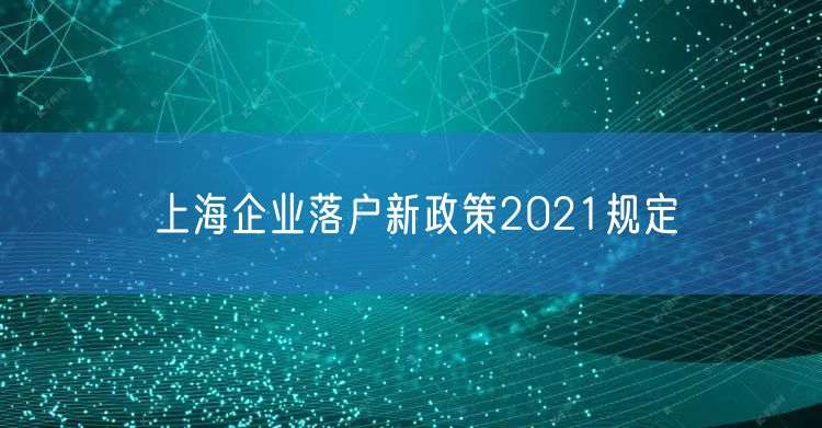 上海企业落户新政策2021规定