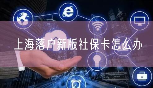 上海落户新版社保卡怎么办