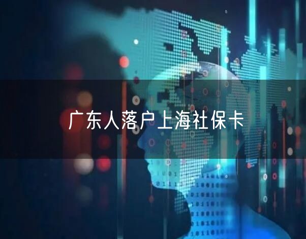 广东人落户上海社保卡