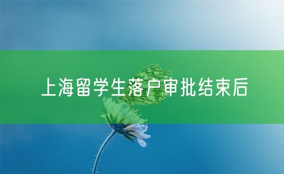 上海留学生落户审批结束后