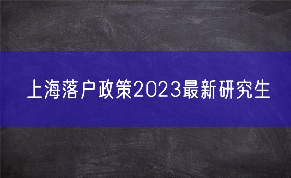 上海落户政策2023最新研究生