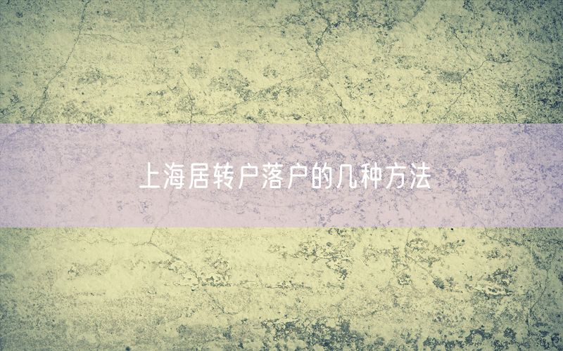 上海居转户落户的几种方法