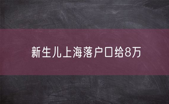 新生儿上海落户口给8万