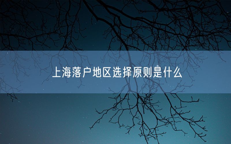 上海落户地区选择原则是什么