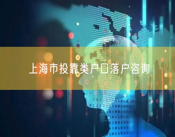 上海市投靠类户口落户咨询