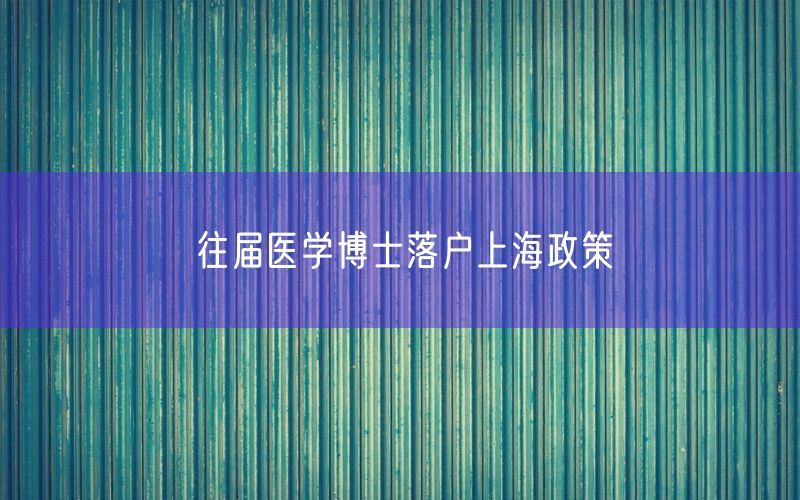 往届医学博士落户上海政策