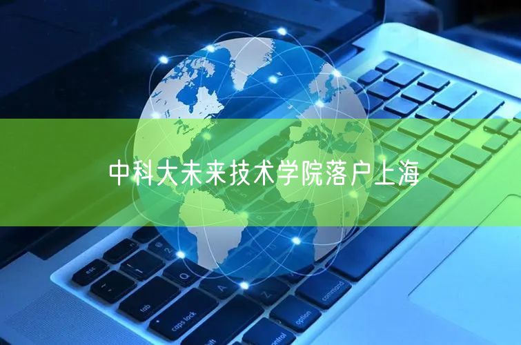 中科大未来技术学院落户上海