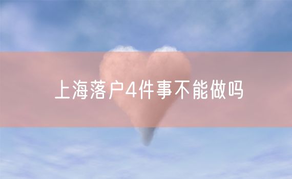 上海落户4件事不能做吗