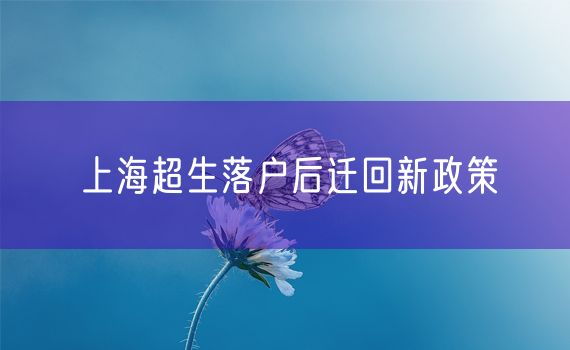 上海超生落户后迁回新政策