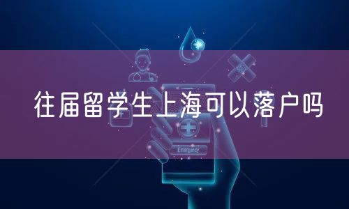 往届留学生上海可以落户吗