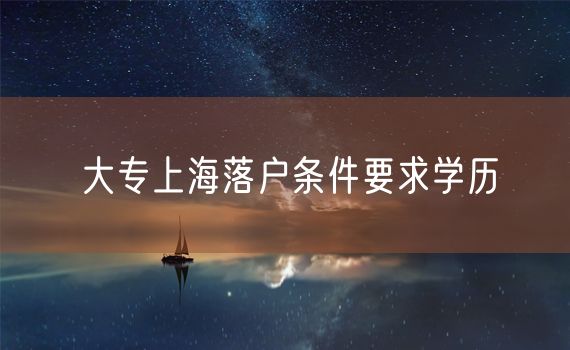 大专上海落户条件要求学历