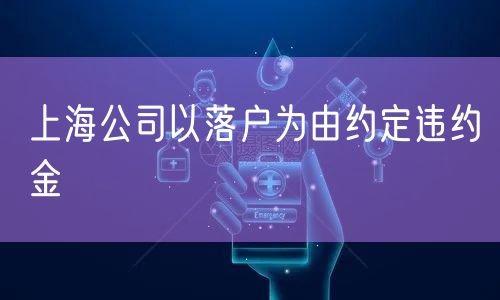 上海公司以落户为由约定违约金