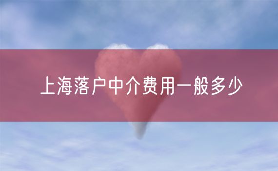 上海落户中介费用一般多少