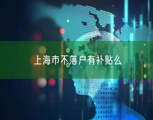 上海市不落户有补贴么