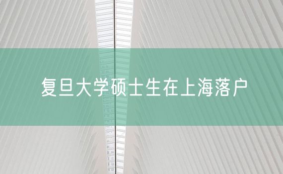 复旦大学硕士生在上海落户