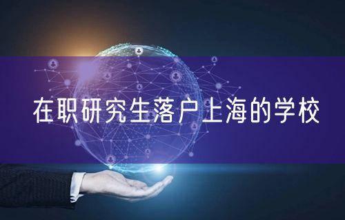 在职研究生落户上海的学校