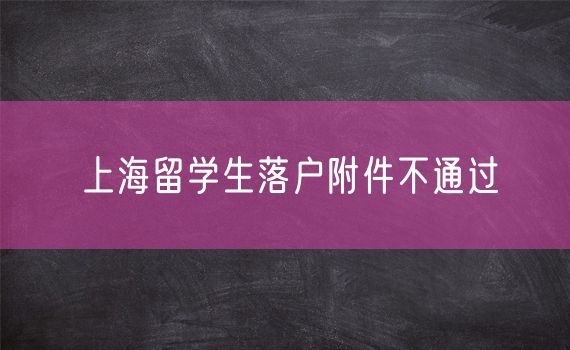 上海留学生落户附件不通过