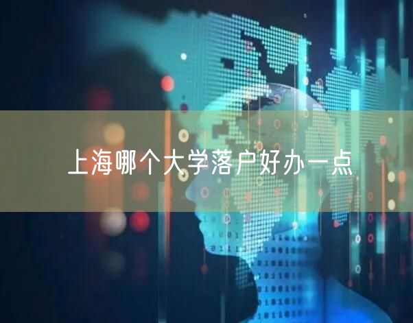 上海哪个大学落户好办一点